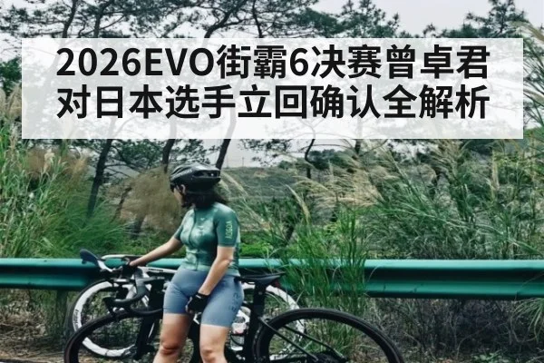 2026EVO街霸6决赛曾卓君对日本选手立回确认全解析